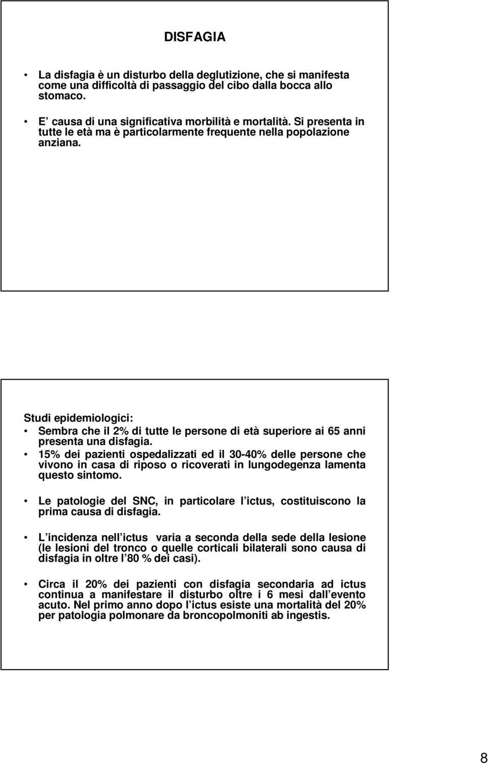 15% dei pazienti ospedalizzati ed il 30-40% delle persone che vivono in casa di riposo o ricoverati in lungodegenza lamenta questo sintomo.