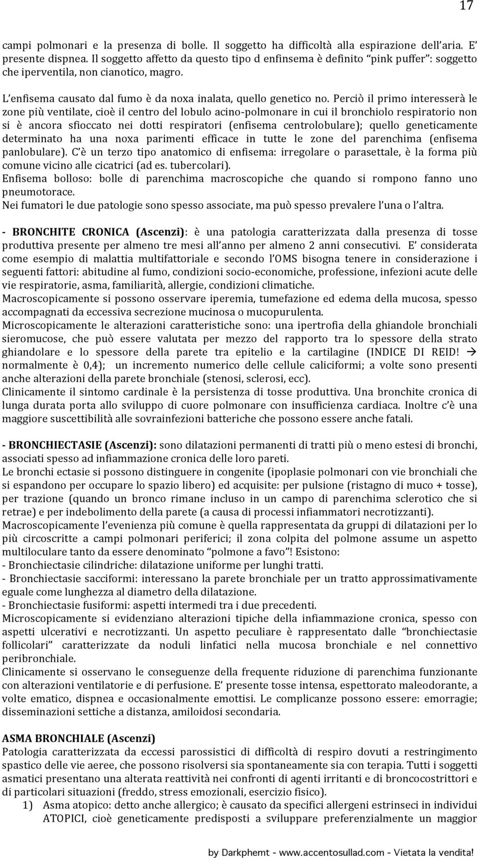 Perciò il primo interesserà le zone più ventilate, cioè il centro del lobulo acino- polmonare in cui il bronchiolo respiratorio non si è ancora sfioccato nei dotti respiratori (enfisema