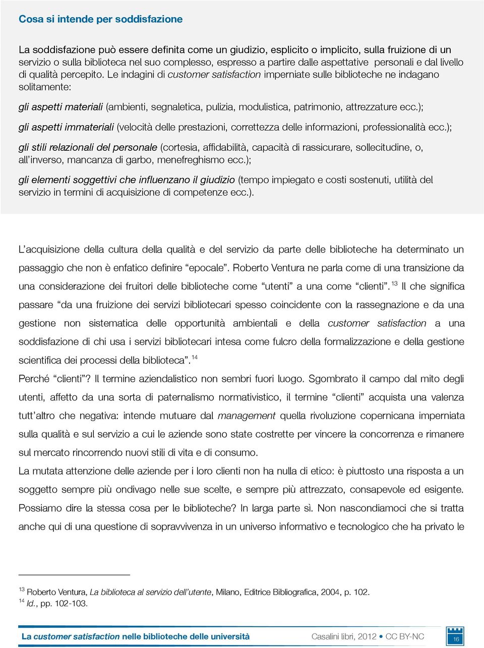 Le indagini di customer satisfaction imperniate sulle biblioteche ne indagano solitamente: gli aspetti materiali (ambienti, segnaletica, pulizia, modulistica, patrimonio, attrezzature ecc.