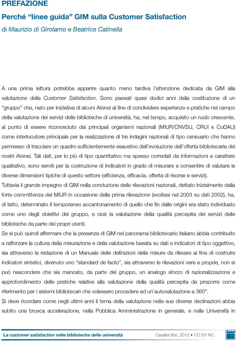 Sono passati quasi dodici anni dalla costituzione di un gruppo che, nato per iniziativa di alcuni Atenei al fine di condividere esperienze e pratiche nel campo della valutazione dei servizi delle