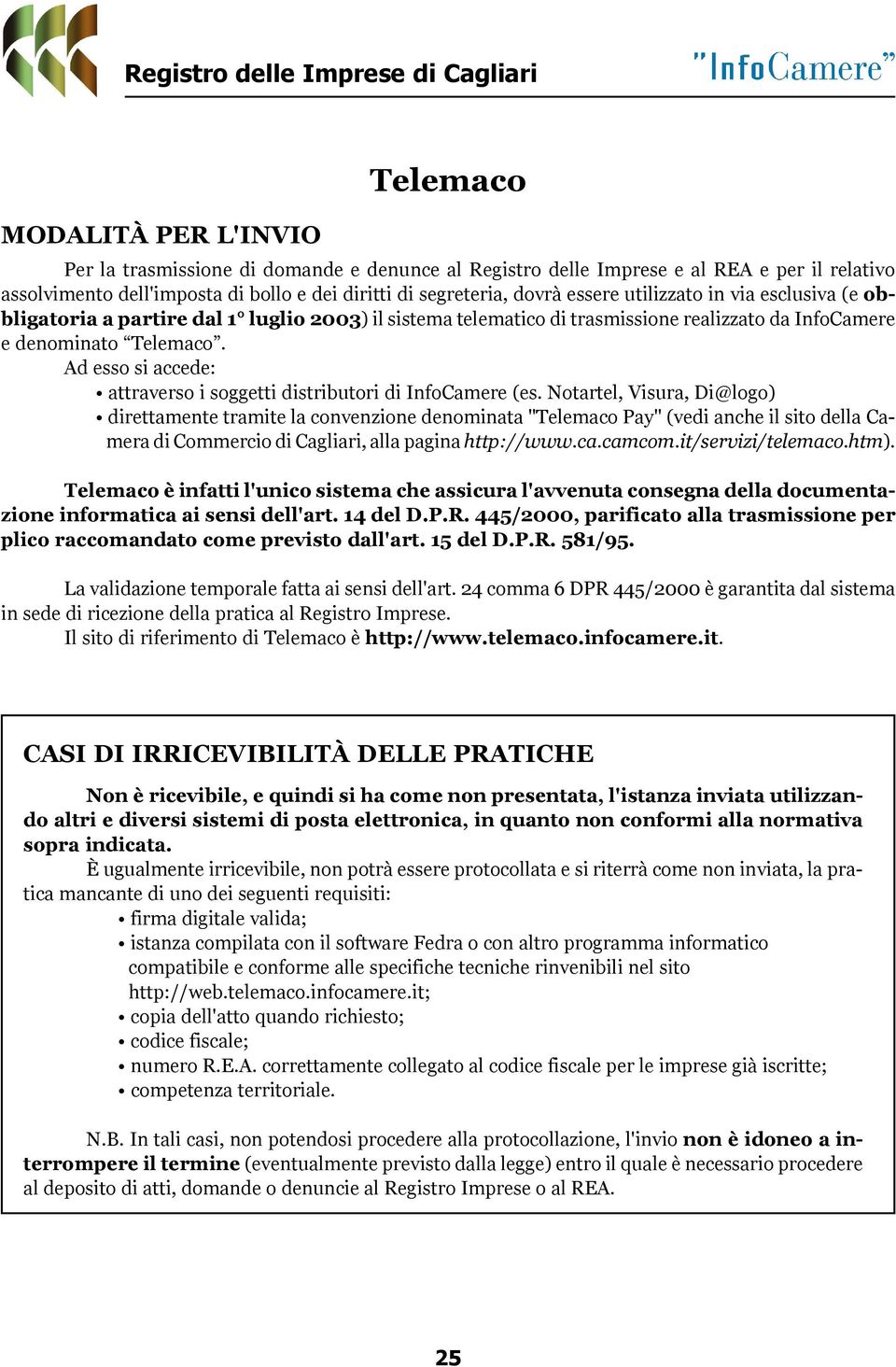 Ad esso si accede: attraverso i soggetti distributori di InfoCamere (es.