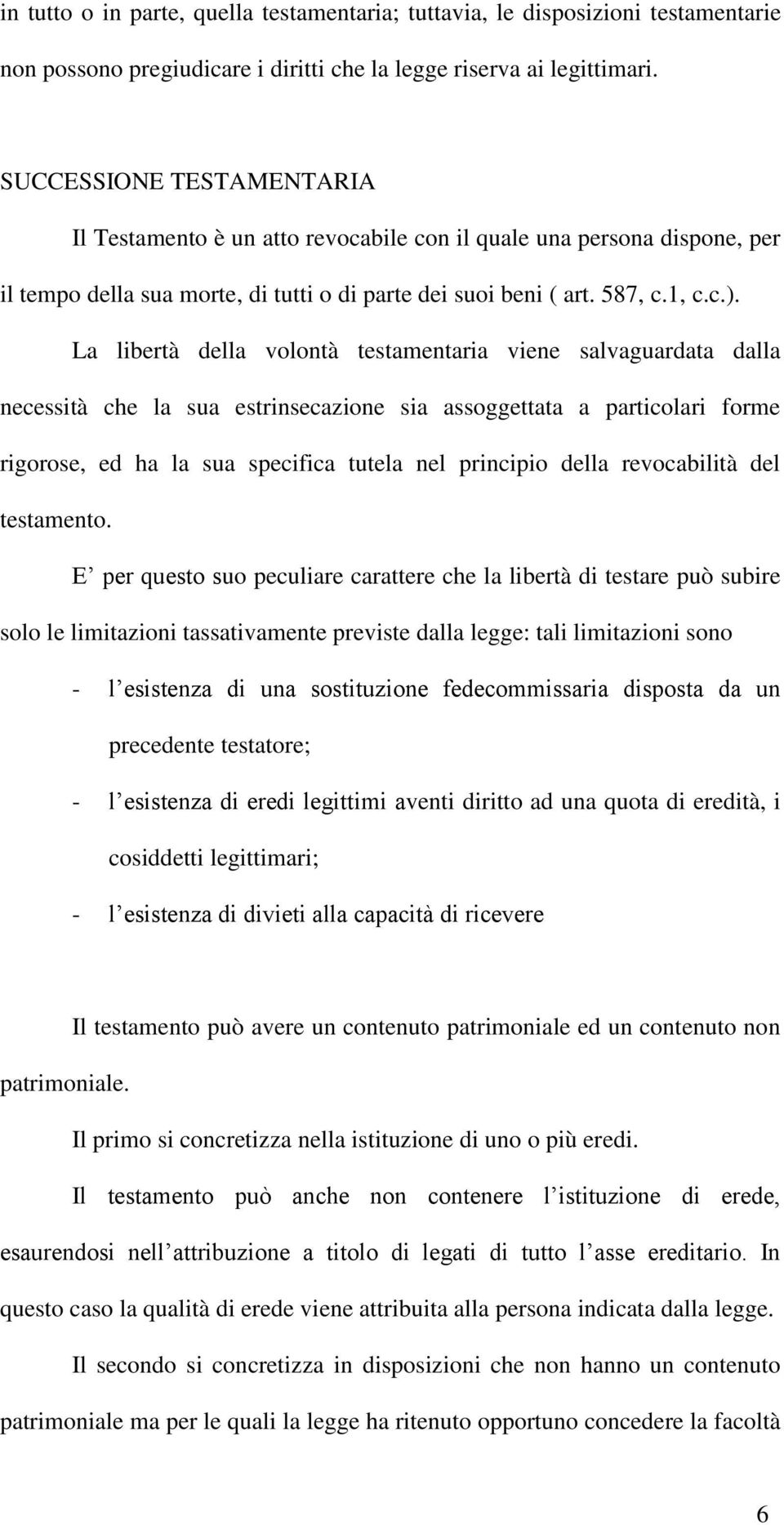 La libertà della volontà testamentaria viene salvaguardata dalla necessità che la sua estrinsecazione sia assoggettata a particolari forme rigorose, ed ha la sua specifica tutela nel principio della