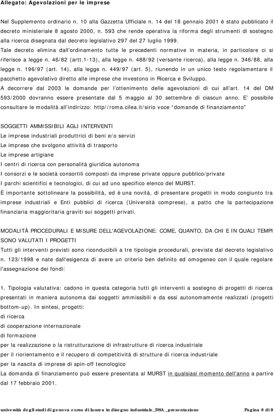 Tale decreto elimina dall'ordinamento tutte le precedenti normative in materia, in particolare ci si riferisce a legge n. 46/82 (artt.1-13), alla legge n. 488/92 (versante ricerca), alla legge n.