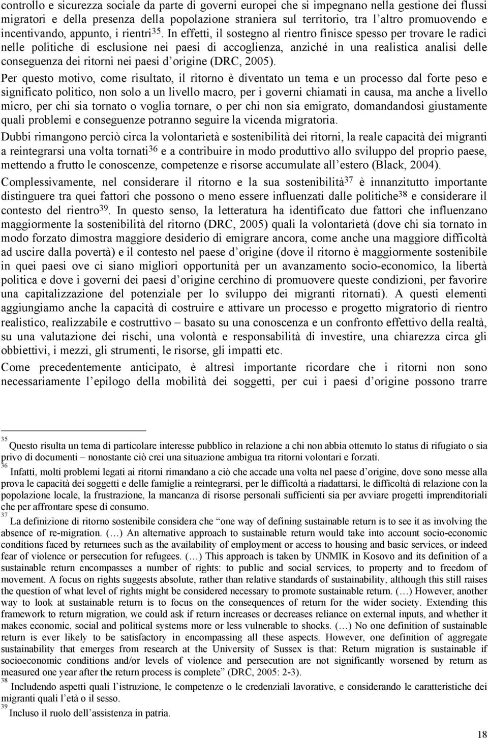 In effetti, il sostegno al rientro finisce spesso per trovare le radici nelle politiche di esclusione nei paesi di accoglienza, anziché in una realistica analisi delle conseguenza dei ritorni nei