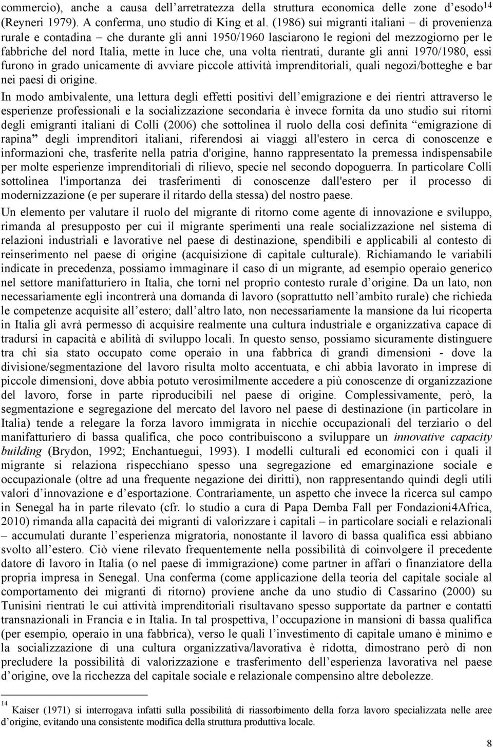 rientrati, durante gli anni 1970/1980, essi furono in grado unicamente di avviare piccole attività imprenditoriali, quali negozi/botteghe e bar nei paesi di origine.