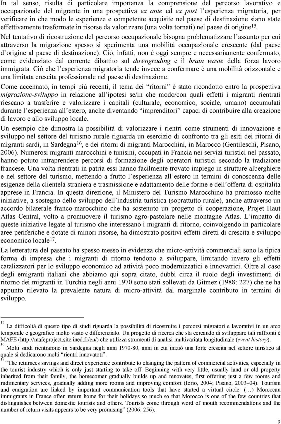 Nel tentativo di ricostruzione del percorso occupazionale bisogna problematizzare l assunto per cui attraverso la migrazione spesso si sperimenta una mobilità occupazionale crescente (dal paese d