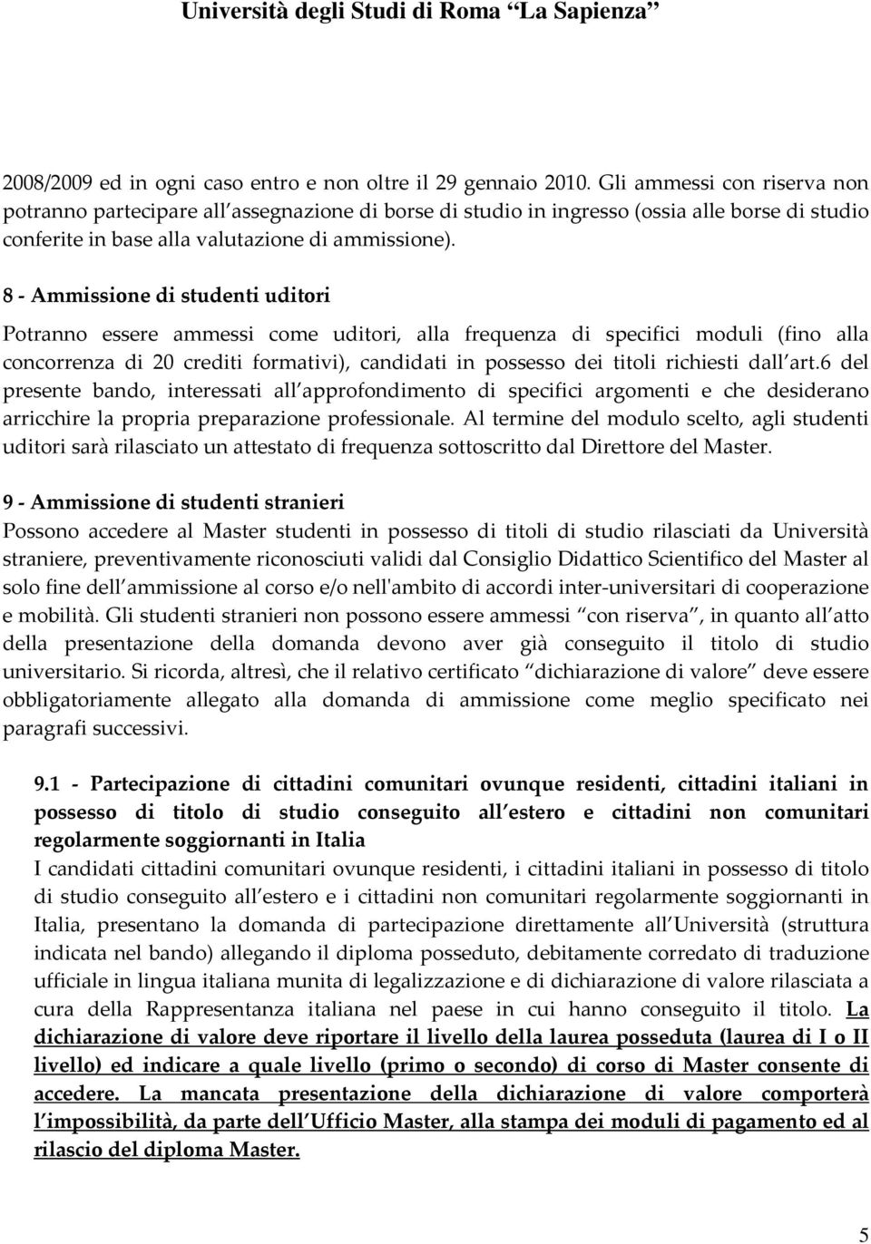 8 - Ammissione di studenti uditori Potranno essere ammessi come uditori, alla frequenza di specifici moduli (fino alla concorrenza di 20 crediti formativi), candidati in possesso dei titoli richiesti