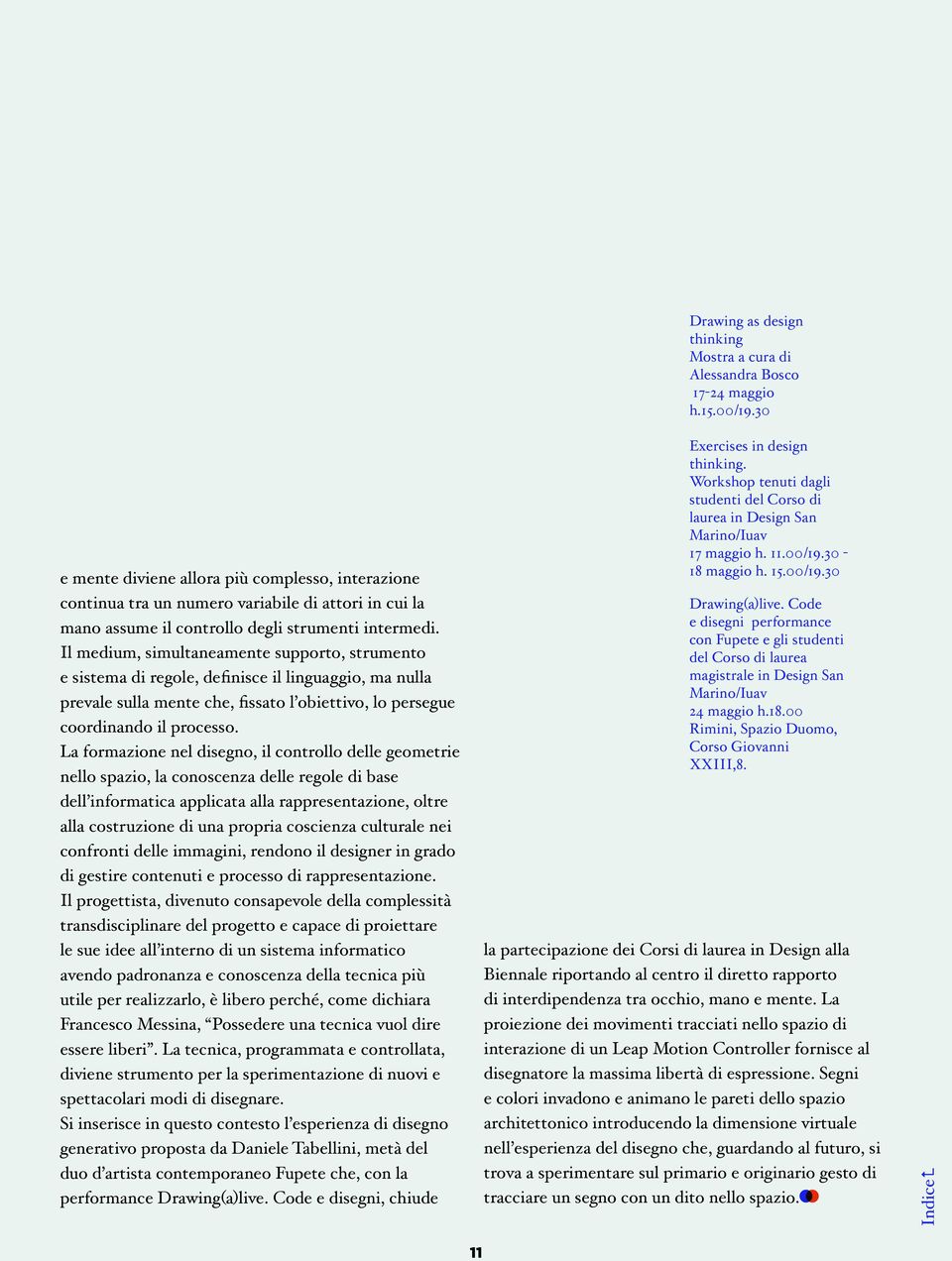 Il medium, simultaneamente supporto, strumento e sistema di regole, definisce il linguaggio, ma nulla prevale sulla mente che, fissato l obiettivo, lo persegue coordinando il processo.