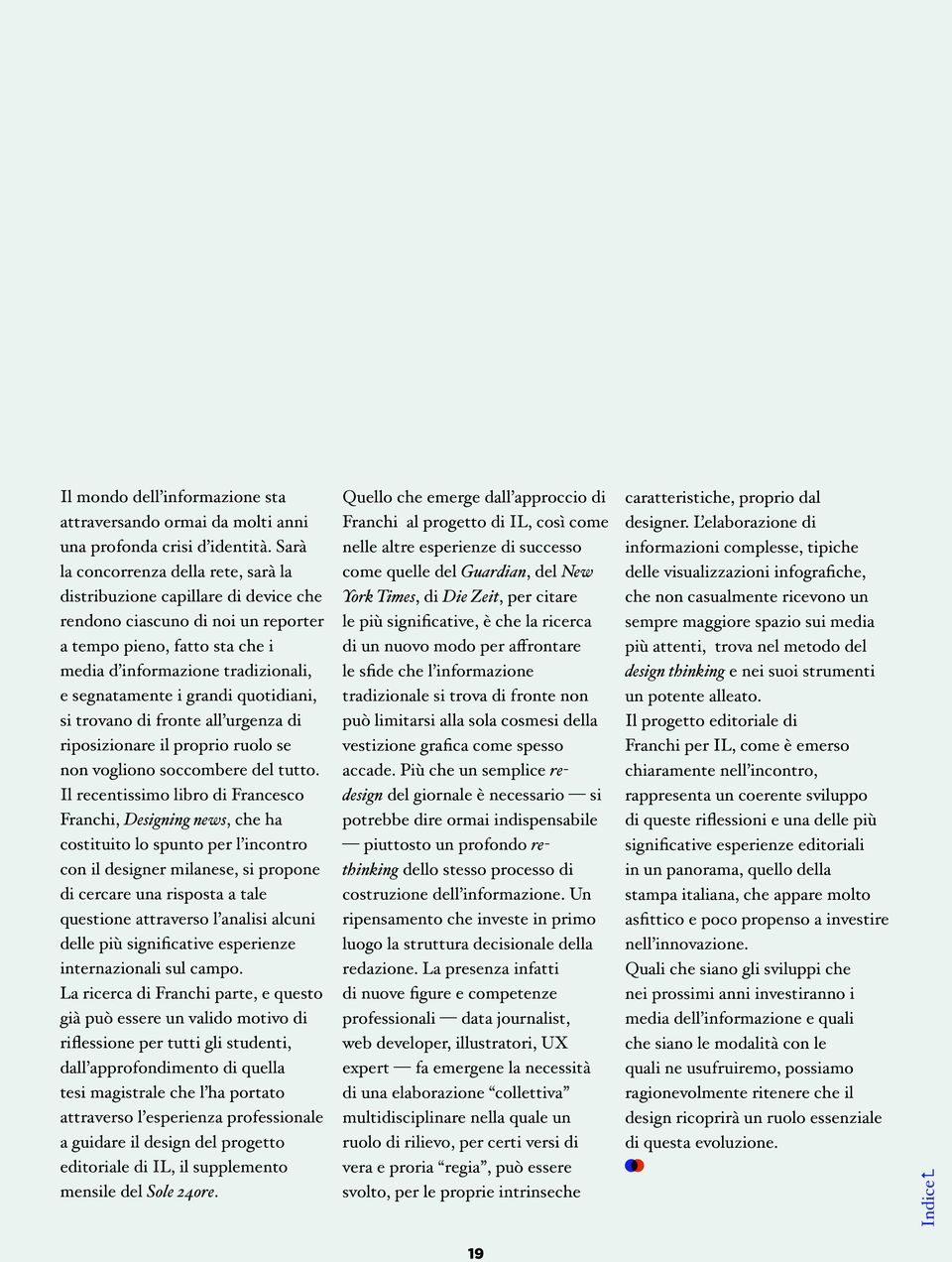 grandi quotidiani, si trovano di fronte all urgenza di riposizionare il proprio ruolo se non vogliono soccombere del tutto.