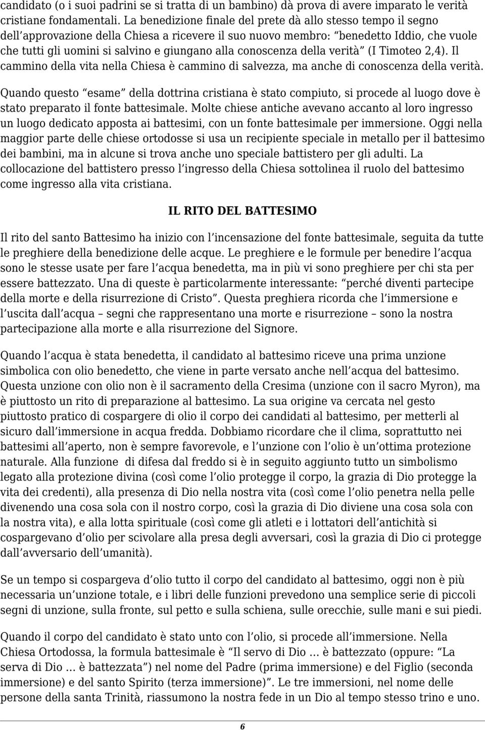 conoscenza della verità (I Timoteo 2,4). Il cammino della vita nella Chiesa è cammino di salvezza, ma anche di conoscenza della verità.