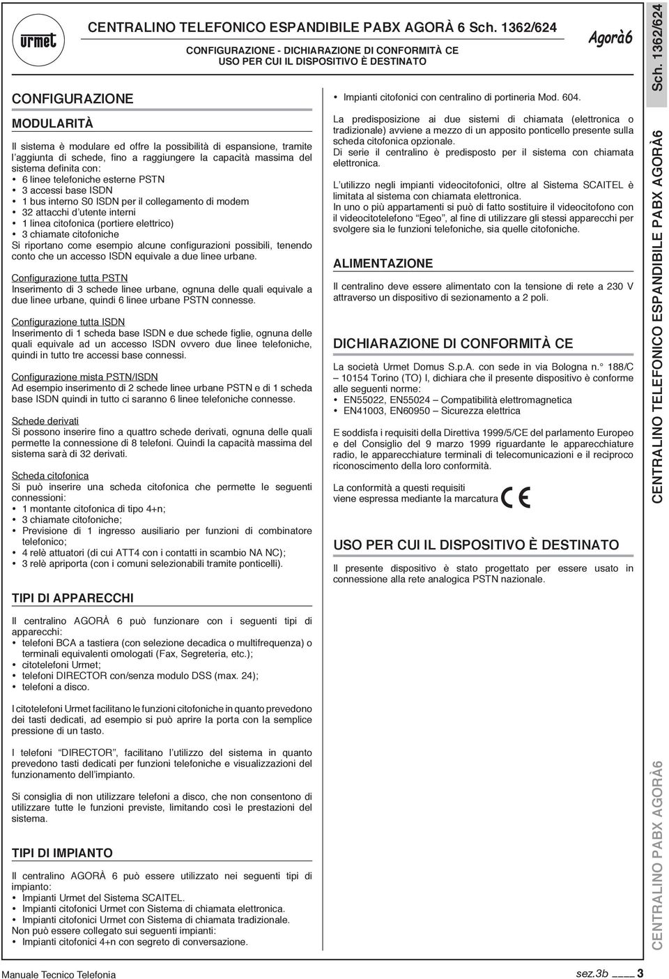 come esempio alcune configurazioni possibili, tenendo conto che un accesso ISDN equivale a due linee urbane.