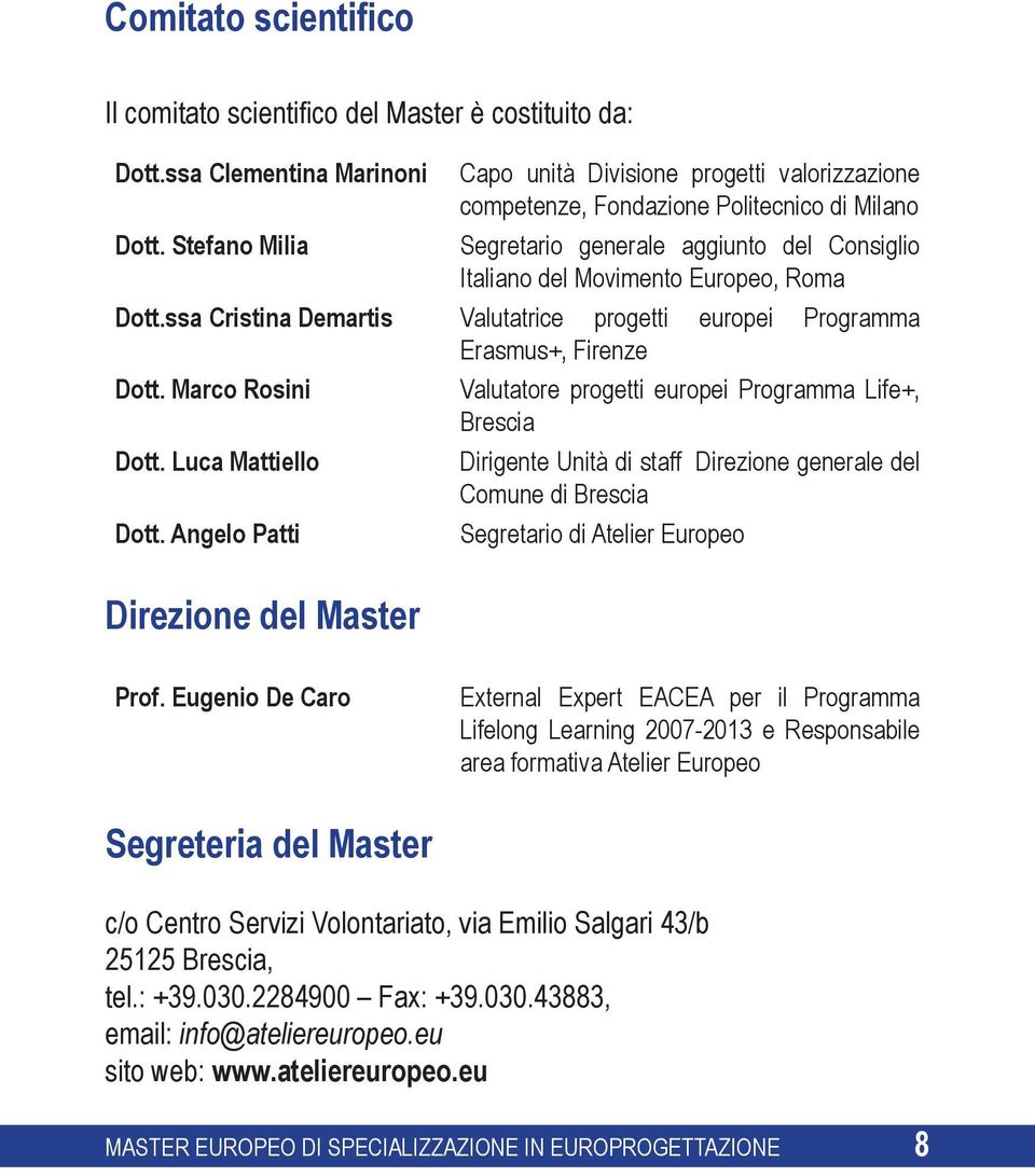 ssa Cristina Demartis Valutatrice progetti europei Programma Erasmus+, Firenze Dott. Marco Rosini Dott. Luca Mattiello Dott.