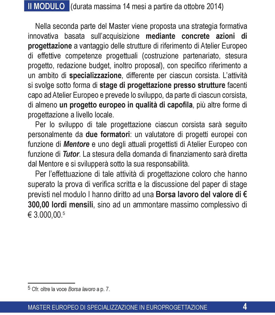 specifico riferimento a un ambito di specializzazione, differente per ciascun corsista.