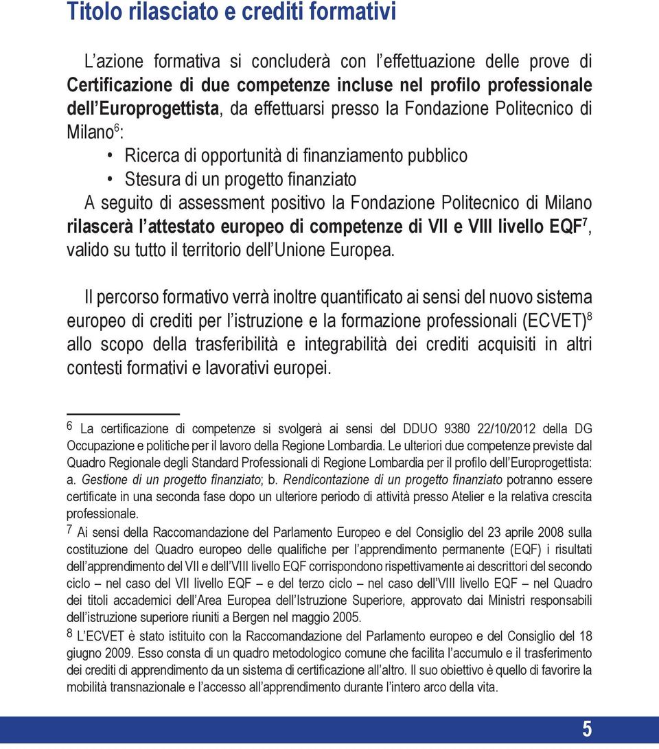 Politecnico di Milano rilascerà l attestato europeo di competenze di VII e VIII livello EQF 7, valido su tutto il territorio dell Unione Europea.