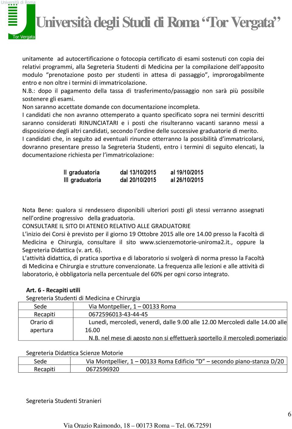 : dopo il pagamento della tassa di trasferimento/passaggio non sarà più possibile sostenere gli esami. Non saranno accettate domande con documentazione incompleta.