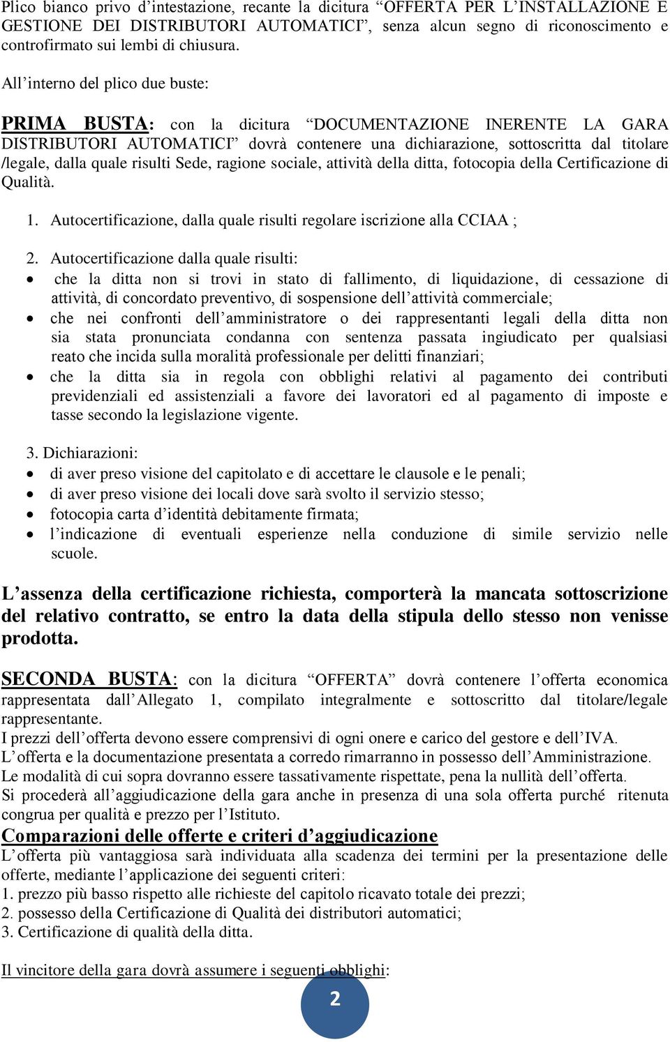 risulti Sede, ragione sociale, attività della ditta, fotocopia della Certificazione di Qualità. 1. Autocertificazione, dalla quale risulti regolare iscrizione alla CCIAA ; 2.