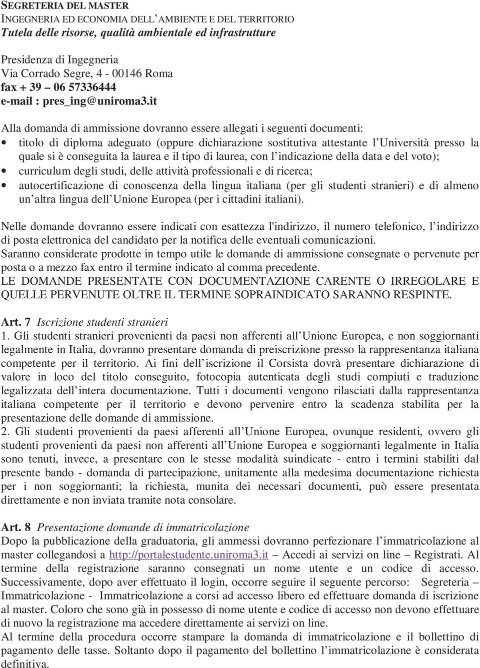 it Alla domanda di ammissione dovranno essere allegati i seguenti documenti: titolo di diploma adeguato (oppure dichiarazione sostitutiva attestante l Università presso la quale si è conseguita la