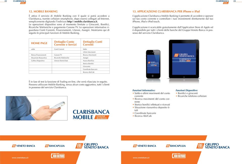 APPLICAZIONE CLARISBANCA PER iphone e ipad È attivo il servizio di Mobile Banking con il quale si potrà accedere a L applicazione Clarisbanca Mobile Banking ti permette di accedere e operare