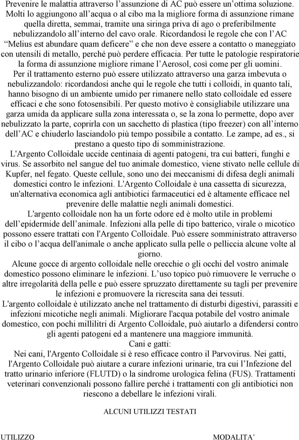 Ricordandosi le regole che con l AC Melius est abundare quam deficere e che non deve essere a contatto o maneggiato con utensili di metallo, perché può perdere efficacia.