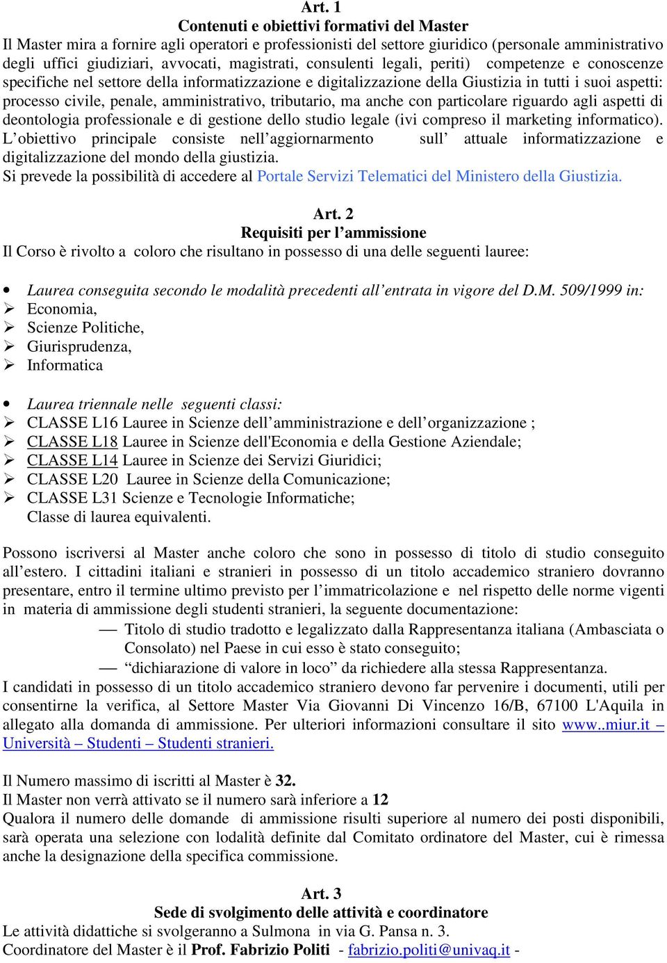 amministrativo, tributario, ma anche con particolare riguardo agli aspetti di deontologia professionale e di gestione dello studio legale (ivi compreso il marketing informatico).