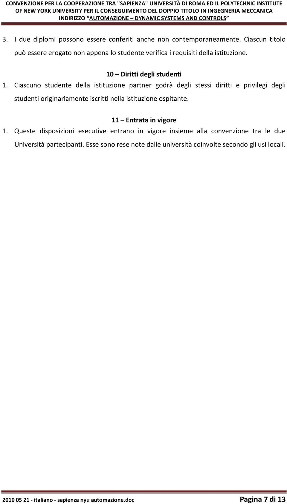 Ciascun titolo può essere erogato non appena lo studente verifica i requisiti della istituzione. 10 Diritti degli studenti 1.