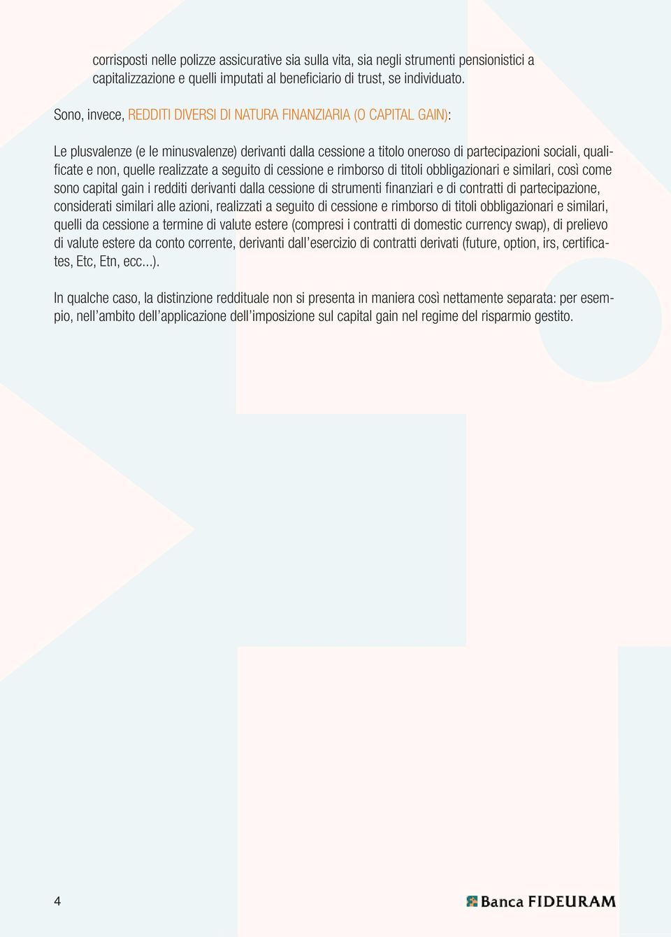 realizzate a seguito di cessione e rimborso di titoli obbligazionari e similari, così come sono capital gain i redditi derivanti dalla cessione di strumenti finanziari e di contratti di