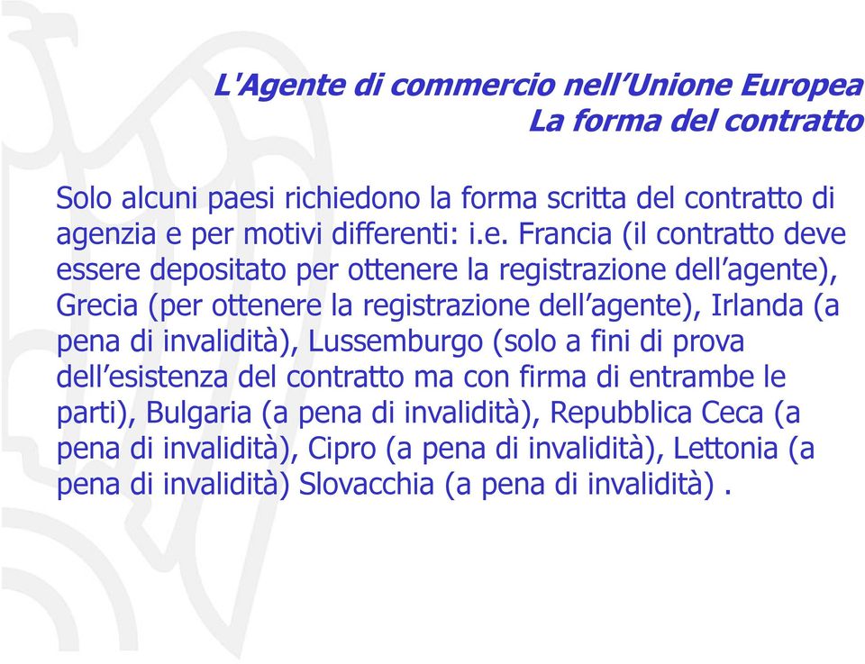 enti: i.e. Francia (il contratto deve essere depositato per ottenere la registrazione dell agente), Grecia (per ottenere la registrazione dell agente),