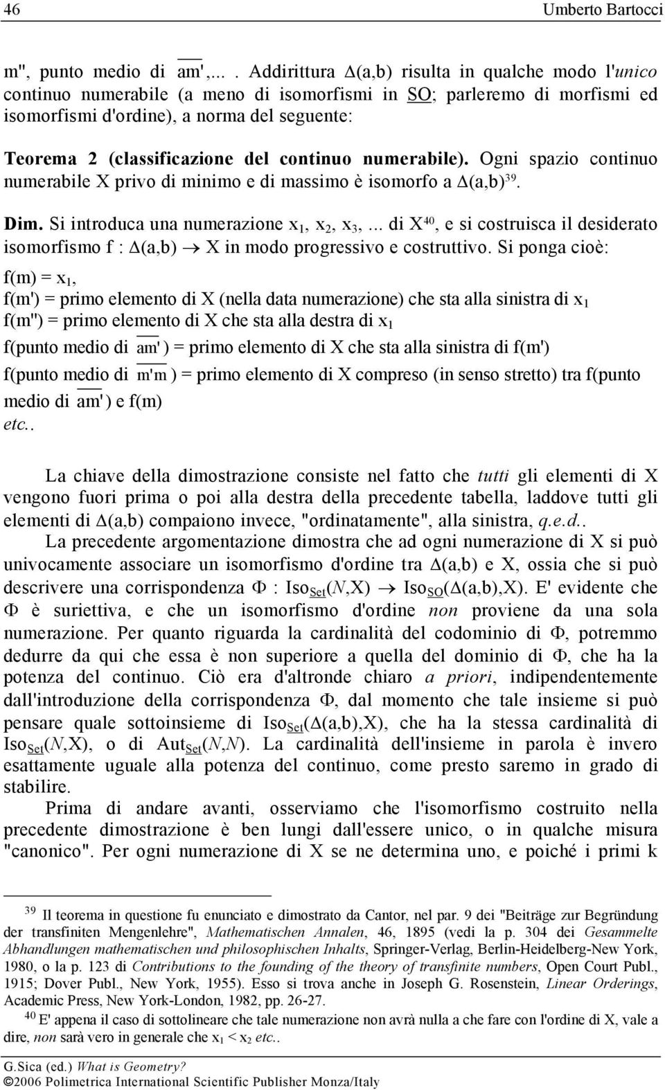 (classificazione del continuo numerabile). Ogni spazio continuo numerabile X privo di minimo e di massimo è isomorfo a Δ(a,b) 39. Dim. Si introduca una numerazione x 1, x 2, x 3,.