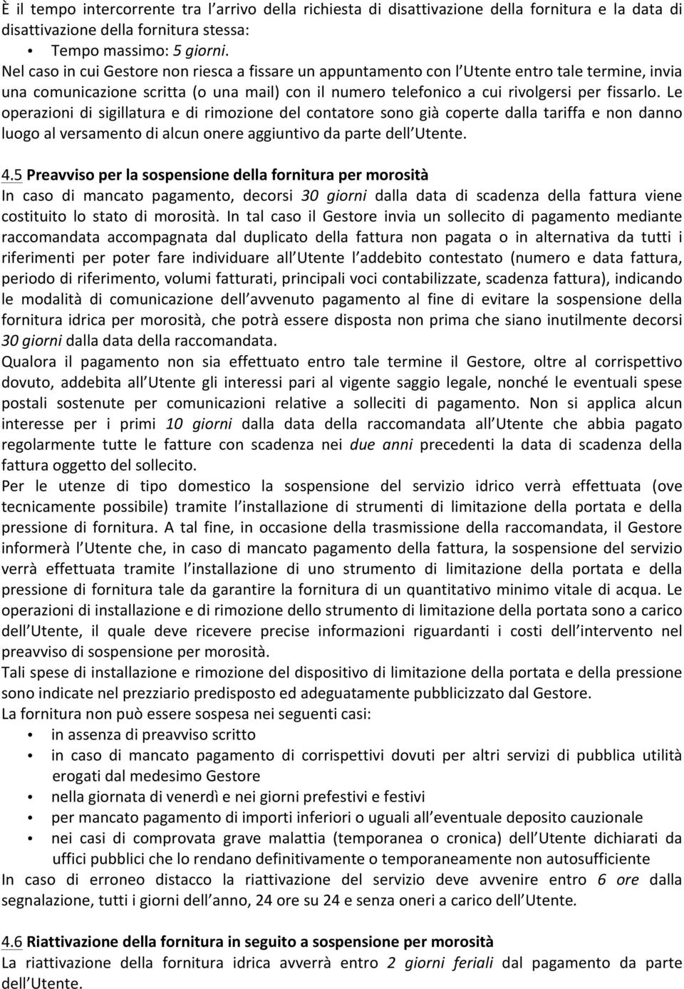 Le operazioni di sigillatura e di rimozione del contatore sono già coperte dalla tariffa e non danno luogo al versamento di alcun onere aggiuntivo da parte dell Utente. 4.