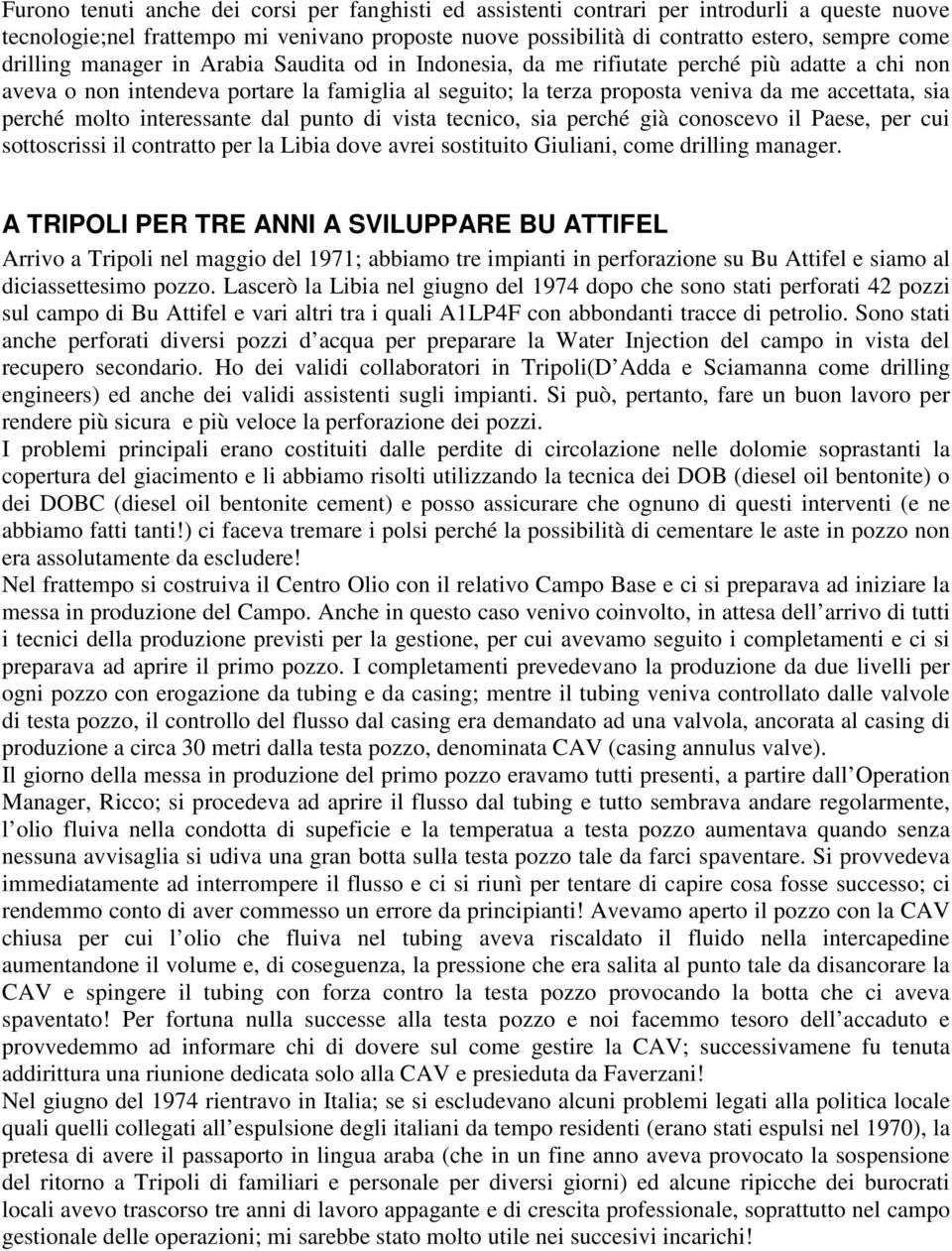 perché molto interessante dal punto di vista tecnico, sia perché già conoscevo il Paese, per cui sottoscrissi il contratto per la Libia dove avrei sostituito Giuliani, come drilling manager.