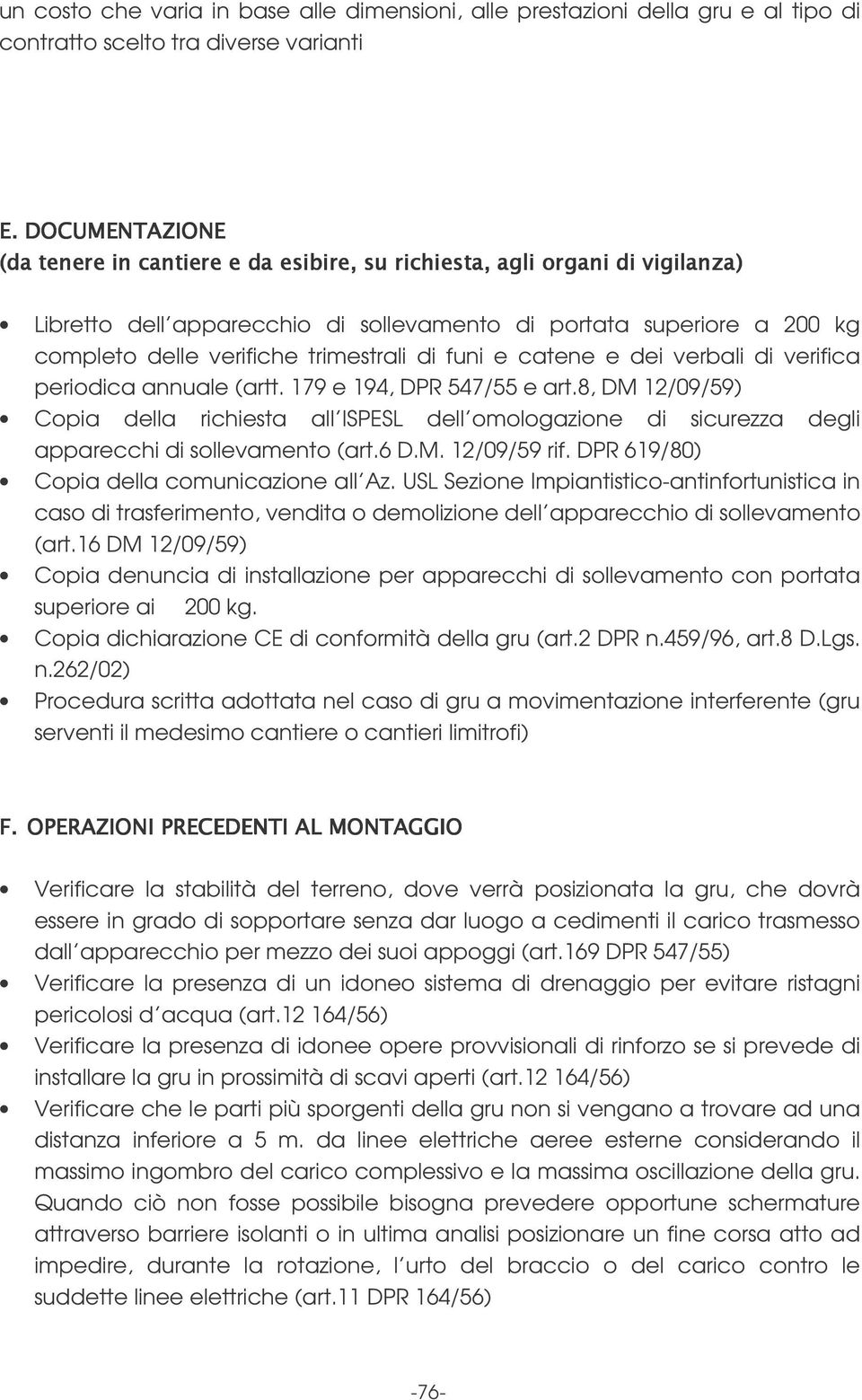 79 e 94, DPR 547/55 e art.8, DM 2/09/59) Copia della richiesta all ISPESL dell omologazione di sicurezza degli apparecchi di sollevamento (art.6 D.M. 2/09/59 rif.