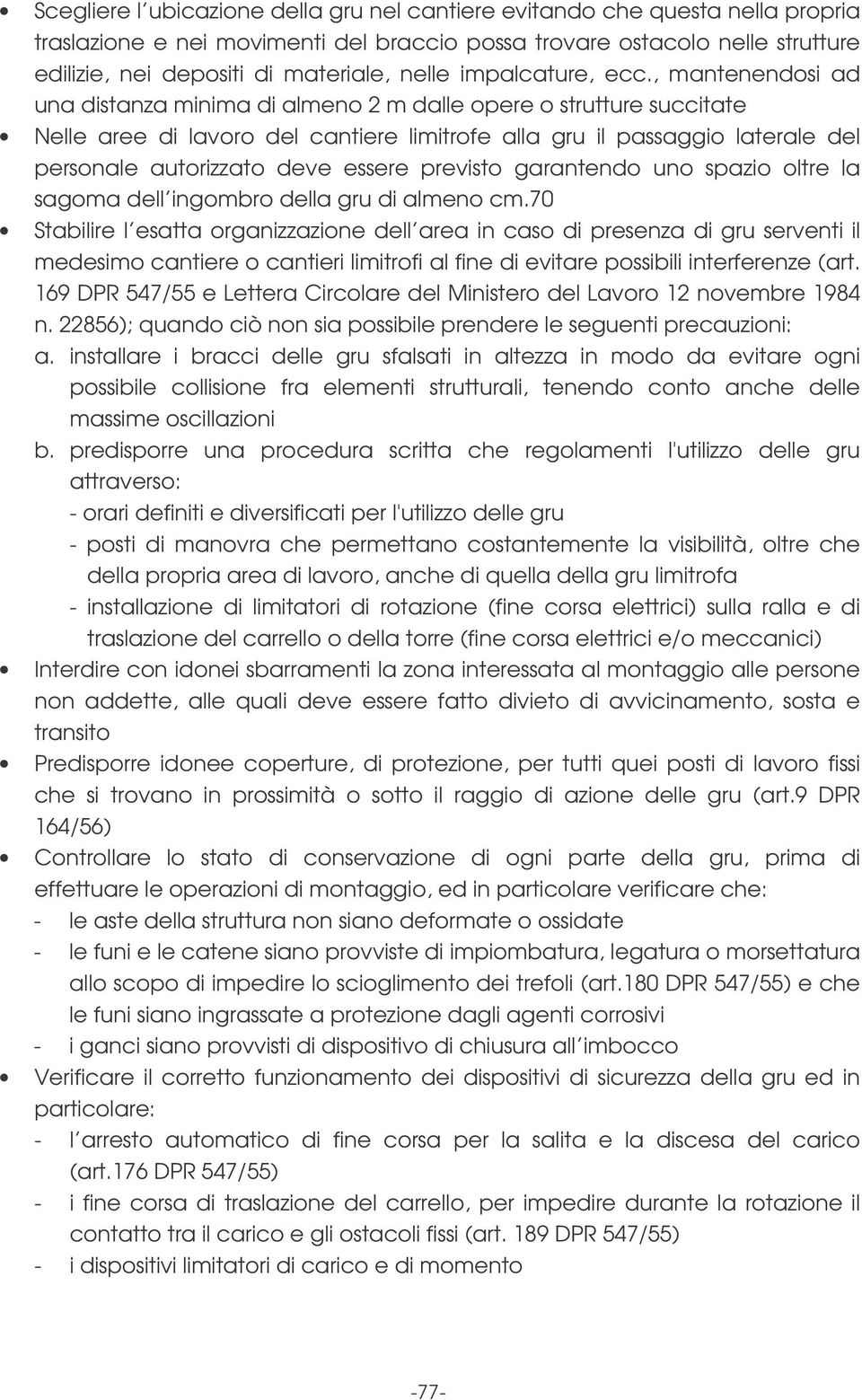 , mantenendosi ad una distanza minima di almeno 2 m dalle opere o strutture succitate Nelle aree di lavoro del cantiere limitrofe alla gru il passaggio laterale del personale autorizzato deve essere