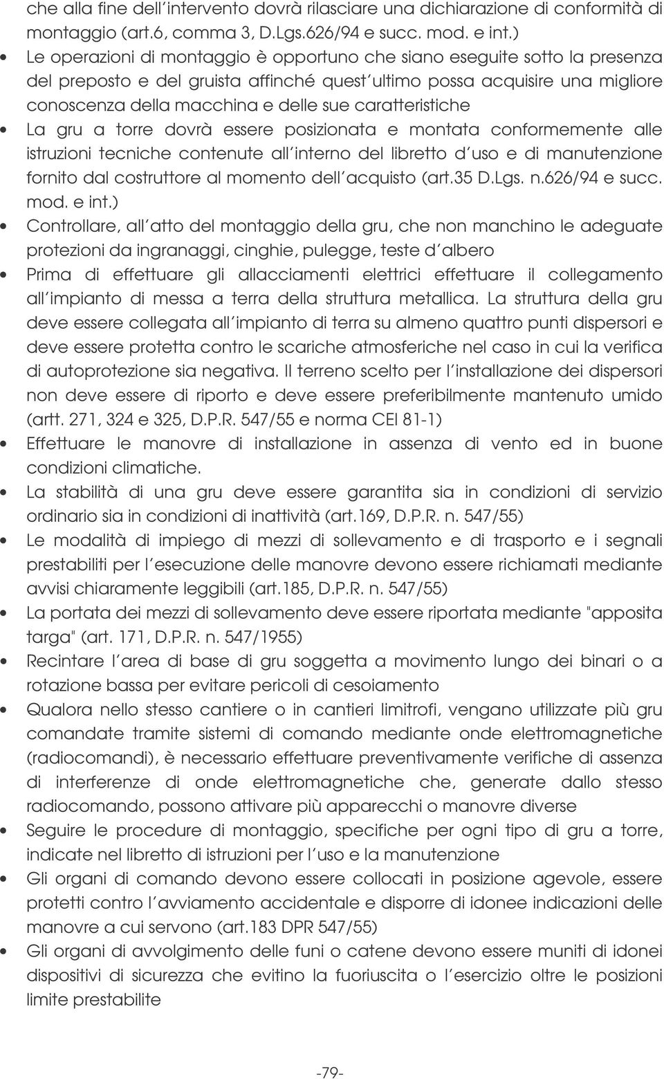 caratteristiche La gru a torre dovrà essere posizionata e montata conformemente alle istruzioni tecniche contenute all interno del libretto d uso e di manutenzione fornito dal costruttore al momento