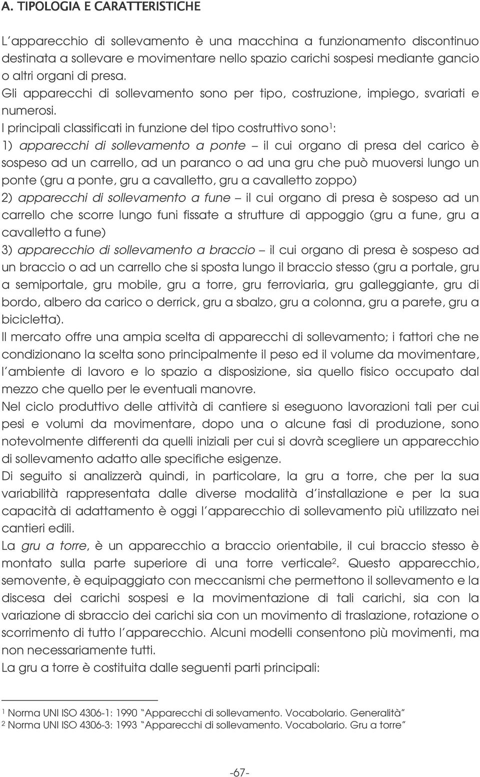 I principali classificati in funzione del tipo costruttivo sono : ) apparecchi di sollevamento a ponte il cui organo di presa del carico è sospeso ad un carrello, ad un paranco o ad una gru che può