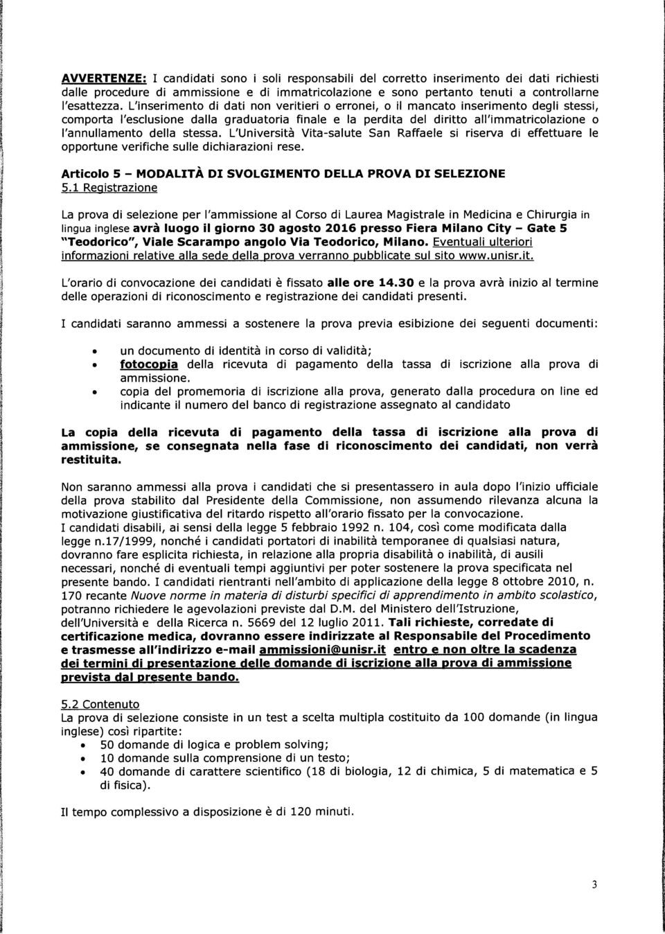 della stessa. L'Università Vita-salute San Raffaele si riserva di effettuare le opportune verifiche sulle dichiarazioni rese. Articolo 5 - MODALITÀ DI SVOLGIMENTO DELLA PROVA DI SELEZIONE 5.