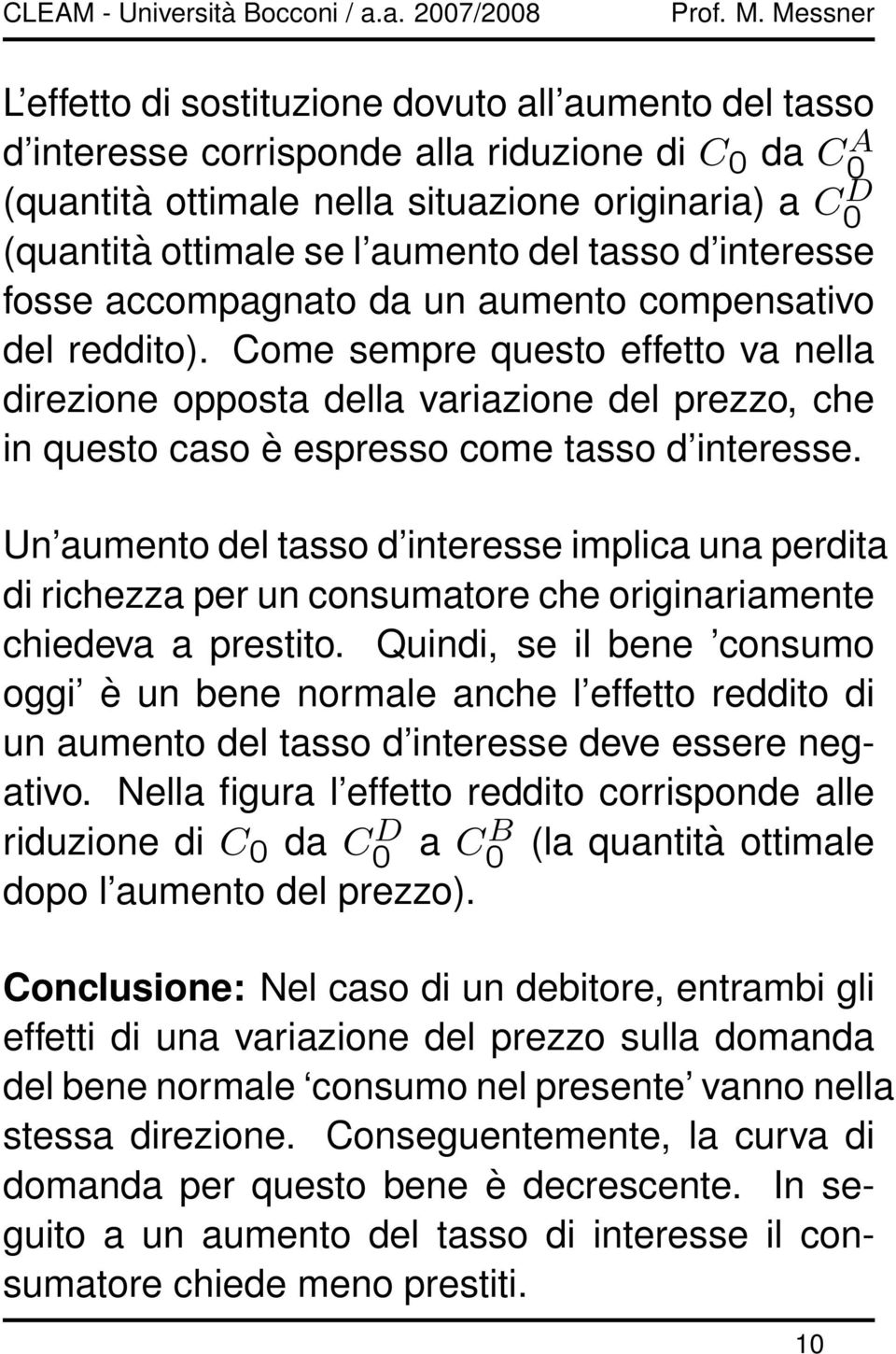 Come sempre questo effetto va nella direzione opposta della variazione del prezzo, che in questo caso è espresso come tasso d interesse.