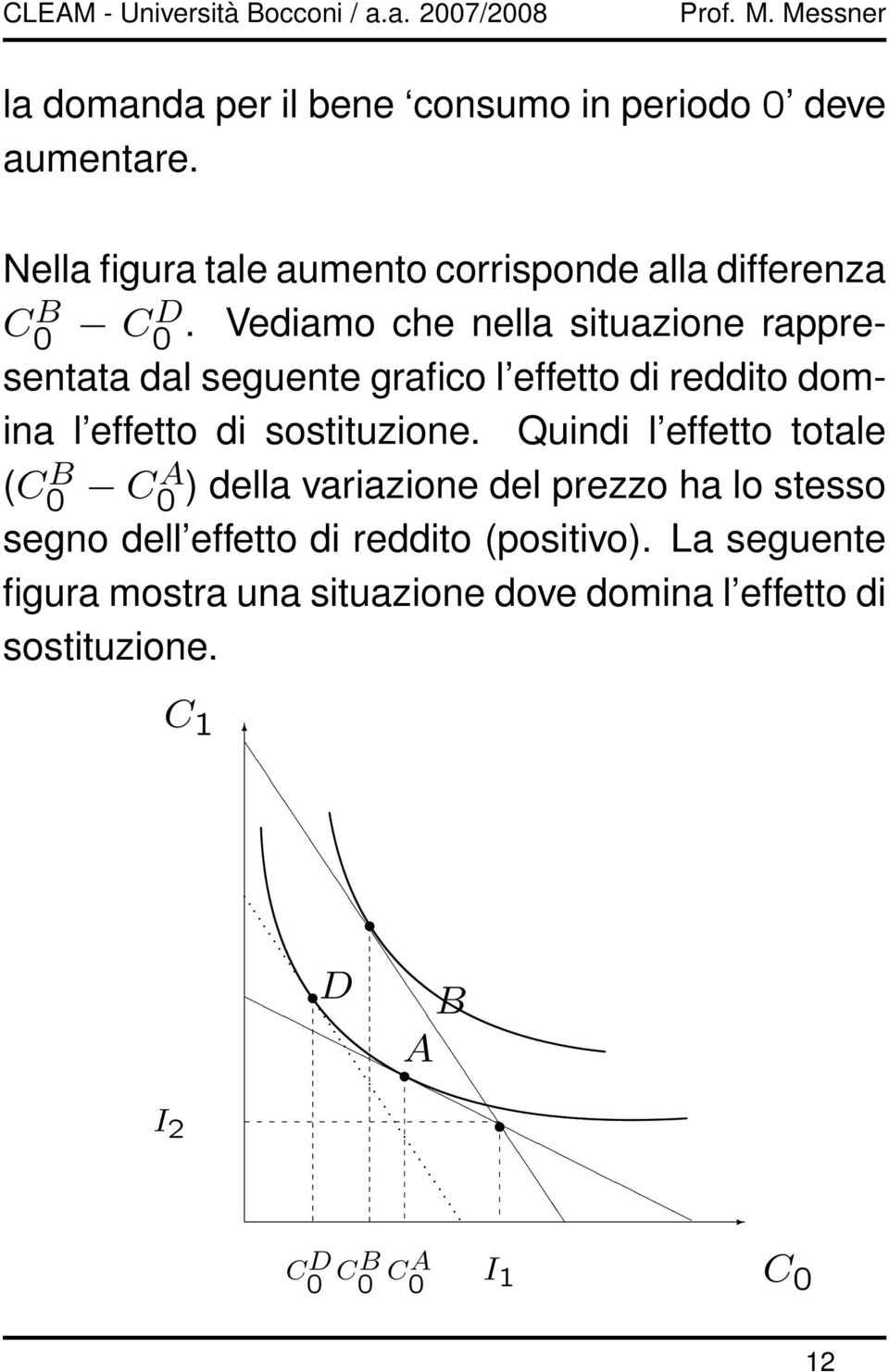 Vediamo che nella situazione rappresentata dal seguente grafico l effetto di reddito domina l effetto di sostituzione.