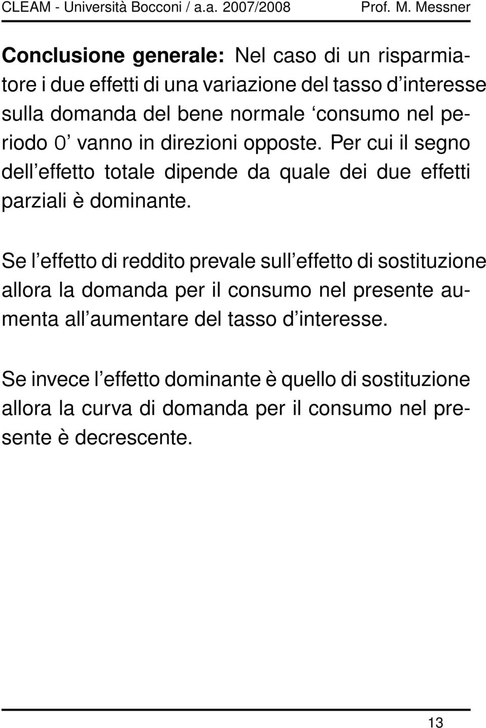 Per cui il segno dell effetto totale dipende da quale dei due effetti parziali è dominante.