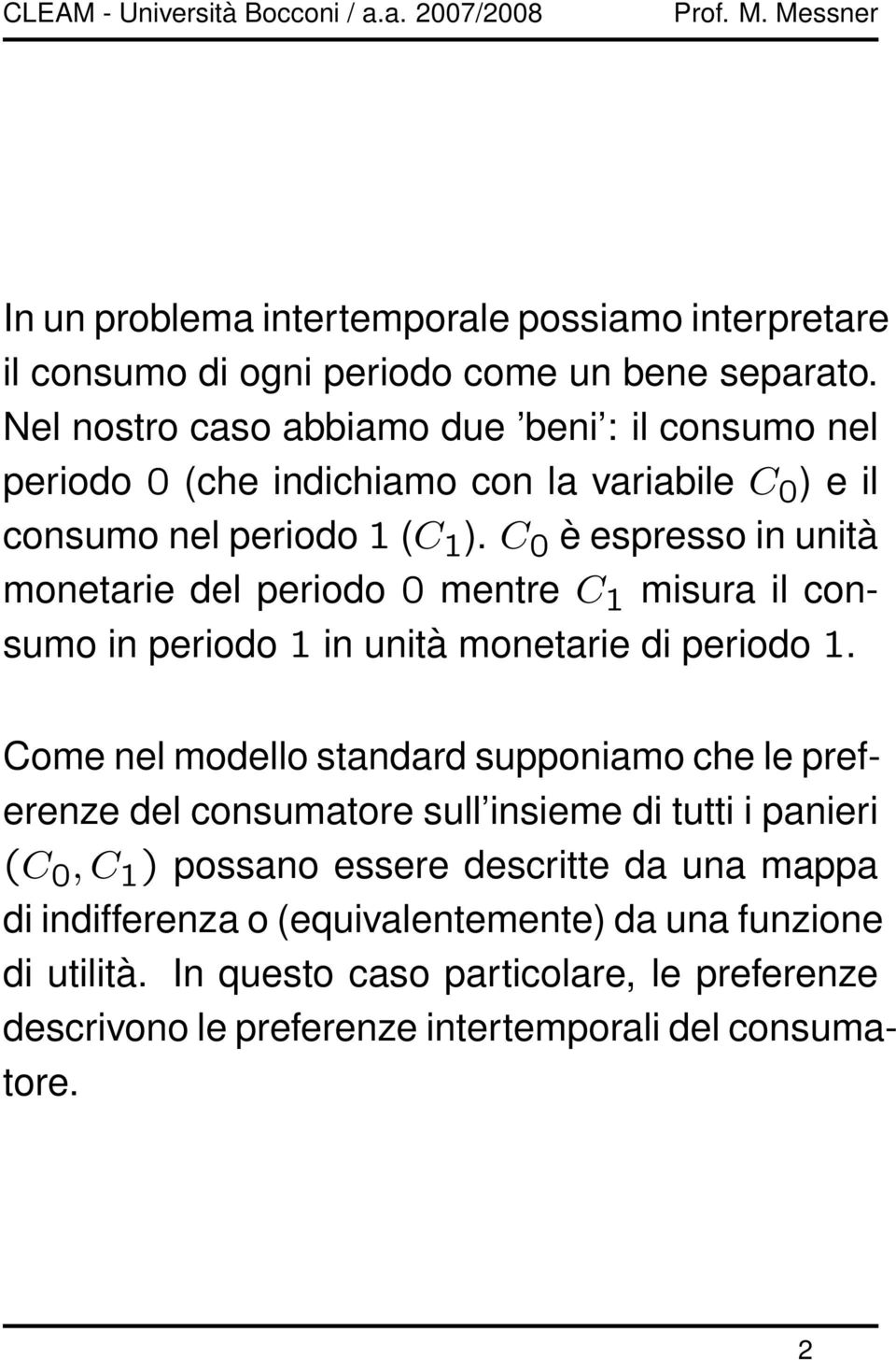 C 0 è espresso in unità monetarie del periodo 0 mentre C 1 misura il consumo in periodo 1 in unità monetarie di periodo 1.