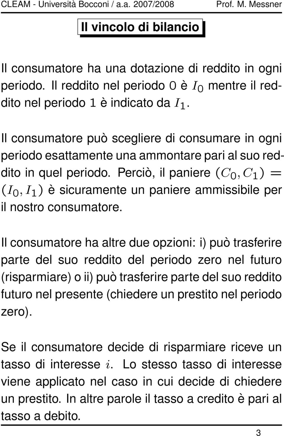 Perciò, il paniere (C 0, C 1 ) = (I 0, I 1 ) è sicuramente un paniere ammissibile per il nostro consumatore.