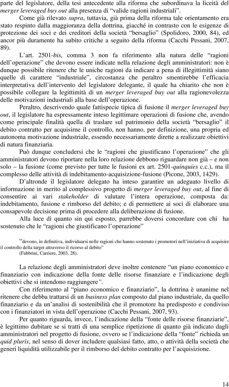 creditori della società bersaglio (Spolidoro, 2000, 84), ed ancor più duramente ha subito critiche a seguito della riforma (Cacchi Pessani, 2007, 89). L art.