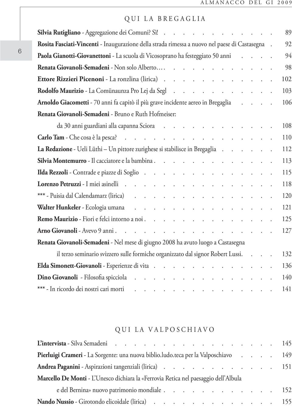 ........... 102 Rodolfo Maurizio - La Comünaunza Pro Lej da Segl........... 103 Arnoldo Giacometti - 70 anni fa capitò il più grave incidente aereo in Bregaglia.