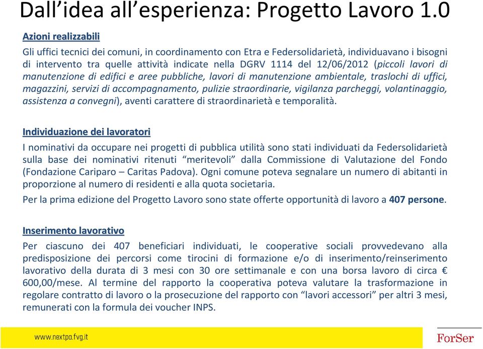 (piccoli lavori di manutenzione di edifici e aree pubbliche, lavori di manutenzione ambientale, traslochi di uffici, magazzini, servizi di accompagnamento, pulizie straordinarie, vigilanza parcheggi,