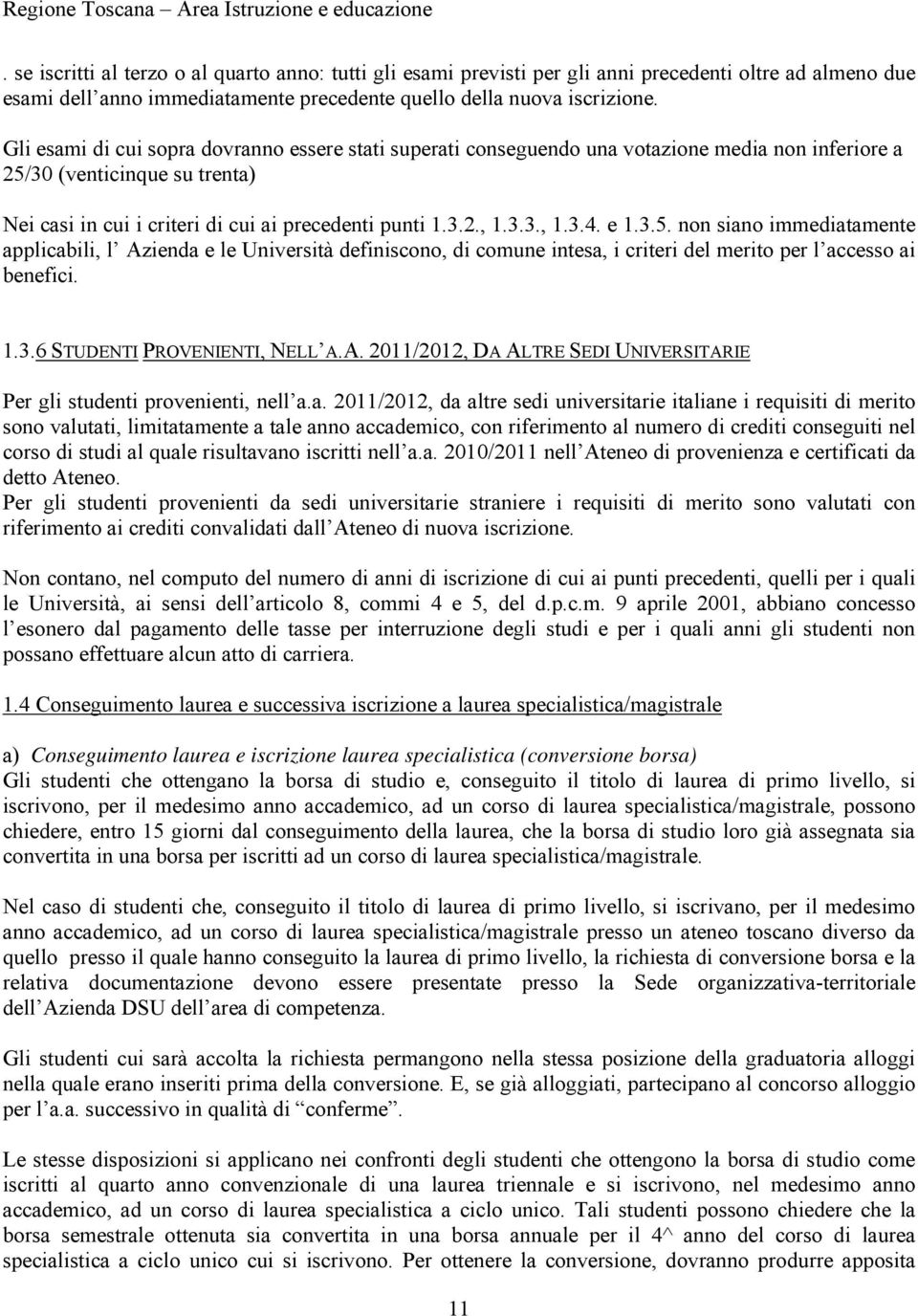 e 1.3.5. non siano immediatamente applicabili, l Azienda e le Università definiscono, di comune intesa, i criteri del merito per l accesso ai benefici. 1.3.6 STUDENTI PROVENIENTI, NELL A.A. 2011/2012, DA ALTRE SEDI UNIVERSITARIE Per gli studenti provenienti, nell a.