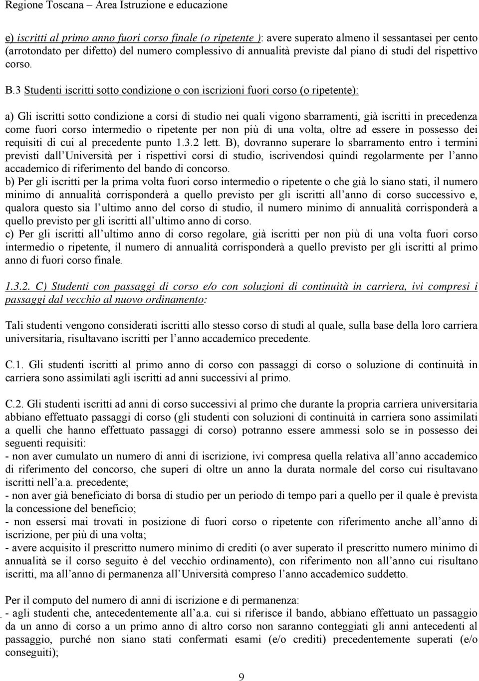 3 Studenti iscritti sotto condizione o con iscrizioni fuori corso (o ripetente): a) Gli iscritti sotto condizione a corsi di studio nei quali vigono sbarramenti, già iscritti in precedenza come fuori