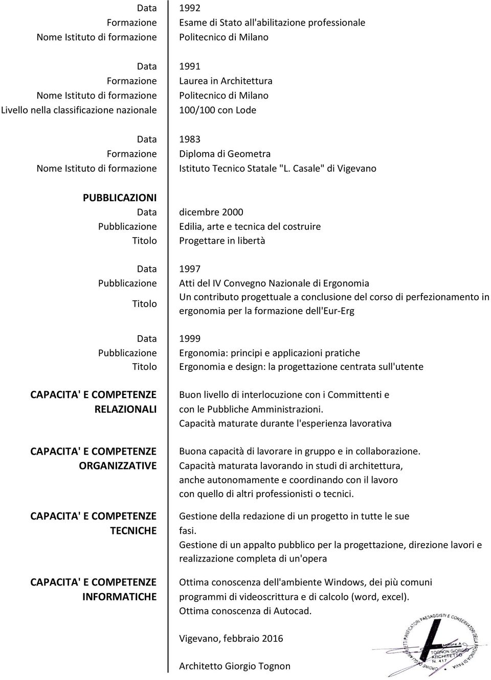 Casale" di Vigevano PUBBLICAZIONI Data dicembre 2000 Pubblicazione Edilia, arte e tecnica del costruire Progettare in libertà Data 1997 Pubblicazione Atti del IV Convegno Nazionale di Ergonomia Un