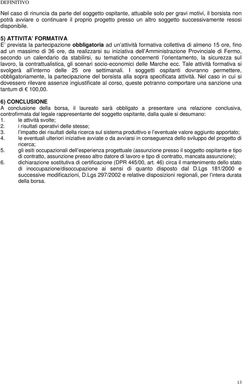 5) ATTIVITA FORMATIVA E prevista la partecipazione obbligatoria ad un attività formativa collettiva di almeno 15 ore, fino ad un massimo di 36 ore, da realizzarsi su iniziativa dell Amministrazione