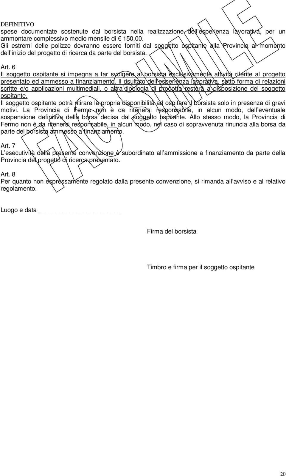 6 Il soggetto ospitante si impegna a far svolgere al borsista esclusivamente attività riferite al progetto presentato ed ammesso a finanziamento.