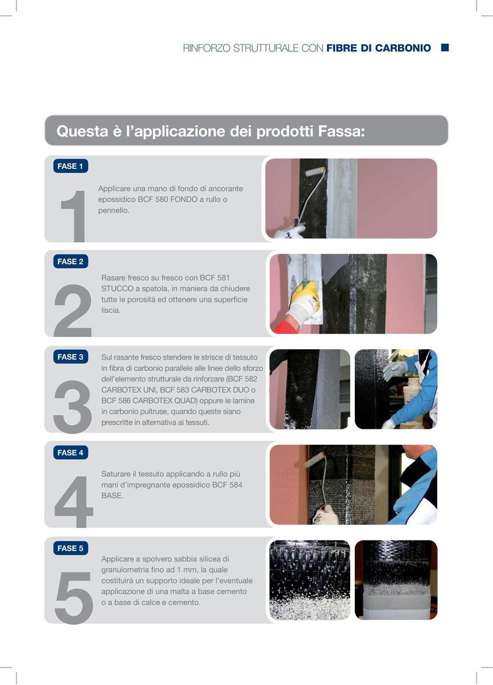 2FASE 3 Sul rasante fresco stendere le strisce di tessuto in fibra di carbonio parallele alle linee dello sforzo dell elemento strutturale da rinforzare (BCF 582 CARBOTEX UNI, BCF 583 CARBOTEX DUO o