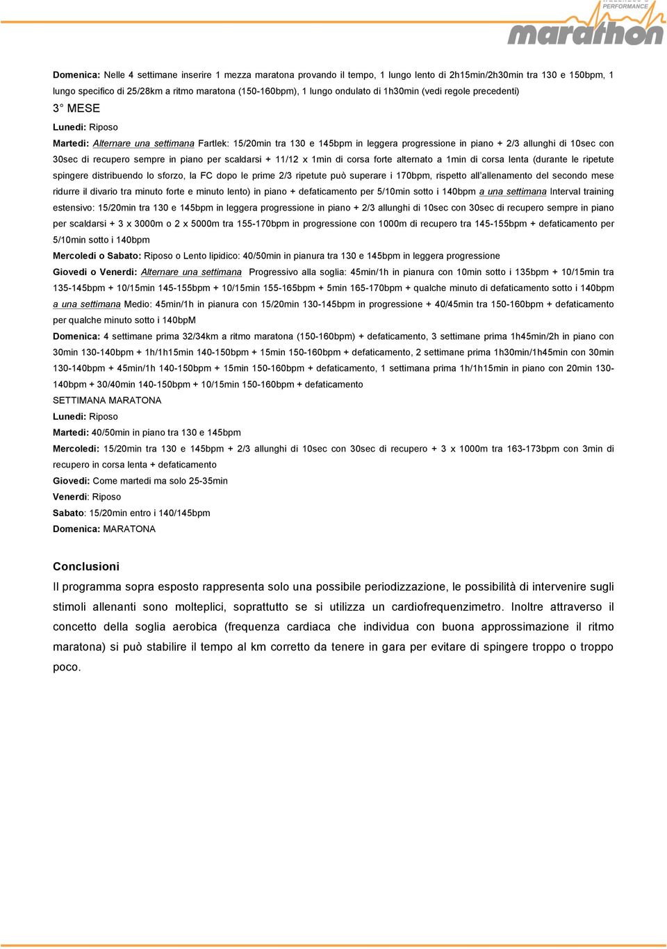 30sec di recupero sempre in piano per scaldarsi + 11/12 x 1min di corsa forte alternato a 1min di corsa lenta (durante le ripetute spingere distribuendo lo sforzo, la FC dopo le prime 2/3 ripetute